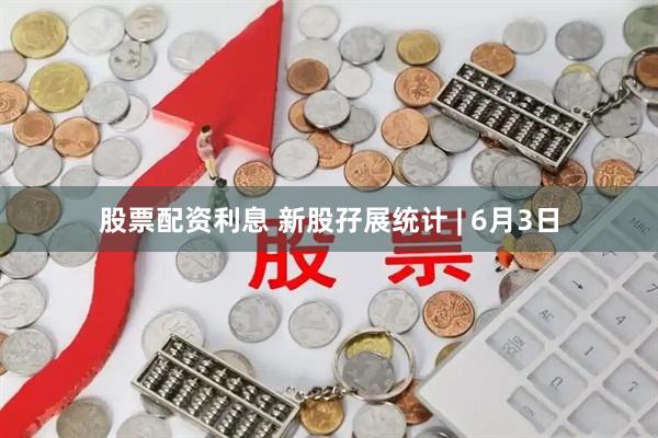 股票配资利息 新股孖展统计 | 6月3日